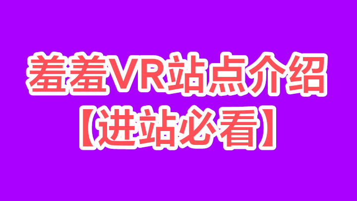 关于羞羞VR站点的简单介绍（新用户必看）